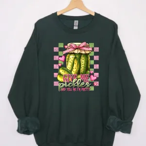 Give Me Pickles And Tell Me I'm Pretty | Pickle Sweatshirt